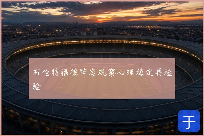 布伦特福德阵容观察心理稳定再检验
